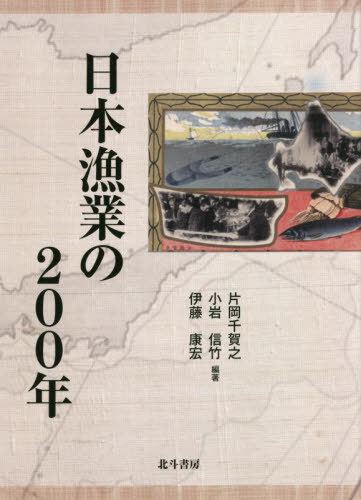 日本漁業の200年[本/雑誌] / 片岡千賀之/編著 小岩信竹/編著 伊藤康宏/編著