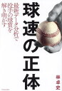 球速の正体 最新データ分析で投手の球質を解き明かす[本/雑誌] (TOYOKAN) / 林卓史/著