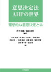 意思決定法AHPの世界 理想的な意思決定とは[本/雑誌] / 木下栄蔵/編著 飯田洋市/編著 臼井清治/著 岸邦宏/著 岸博之/著 高野伸栄/著 田地宏一/著 中西昌武/著 法雲俊栄/著 福田将誉/著 山村憲一郎/著 吉田毅/著