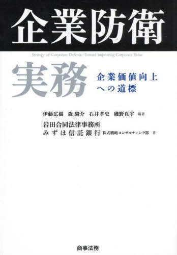 企業防衛実務 企業価値向上への道標[本/雑誌] / 伊藤広樹/編著 森駿介/編著 石井孝史/編著 磯野真宇/編著 岩田合同法律事務所/著 みずほ信託銀行株式戦略コンサルティング部/著