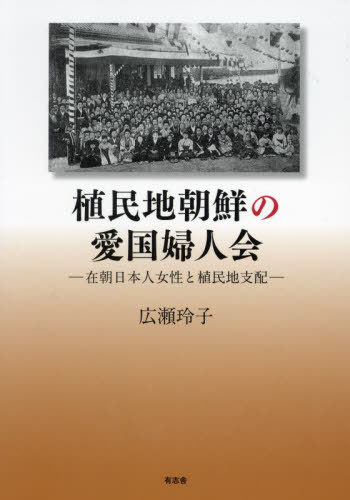 植民地朝鮮の愛国婦人会 在朝日本人女性と植民地支配 本/雑誌 / 広瀬玲子/著