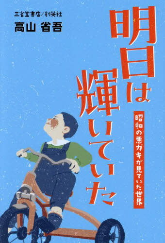 明日は輝いていた 昭和の悪ガキが見ていた世界[本/雑誌] / 高山省吾/著