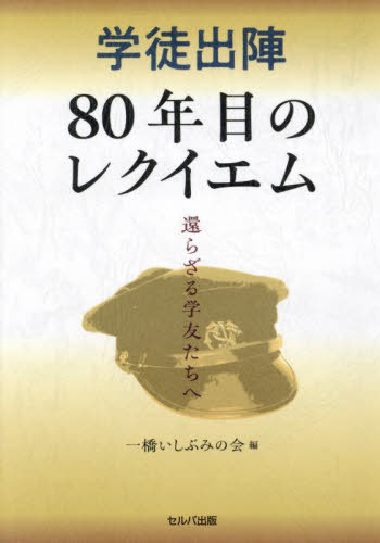 学徒出陣80年目のレクイエム[本/雑誌] / 一橋いしぶみの会/編