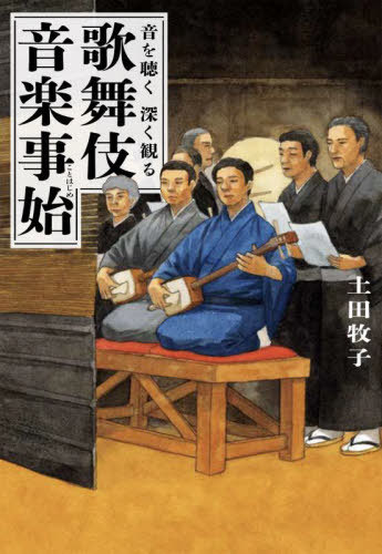 歌舞伎音楽事始 音を聴く深く観る[本/雑誌] / 土田牧子/著