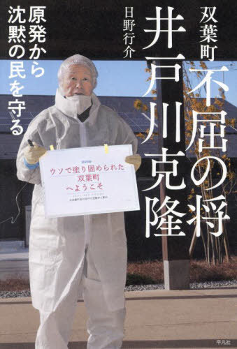 双葉町不屈の将 井戸川克隆 原発から沈黙の民を守る[本/雑誌] / 日野行介/著