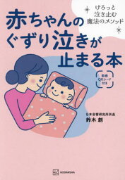 赤ちゃんのぐずり泣きが止まる本 けろっと泣き止む魔法のメソッド[本/雑誌] / 鈴木創/著