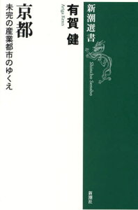 京都 未完の産業都市のゆくえ[本/雑誌] (新潮選書) / 有賀健/著