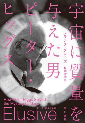 宇宙に質量を与えた男ピーター・ヒッグス / 原タイトル:ELUSIVE[本/雑誌] / フランク・クローズ/著 松井信彦/訳