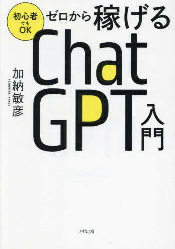 ゼロから稼げるChat GPT入門 初心者でもOK[本/雑誌] / 加納敏彦/著のサムネイル
