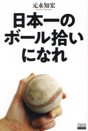 日本一のボール拾いになれ[本/雑誌] (TOKYO NEWS BOOKS) / 元永知宏/著