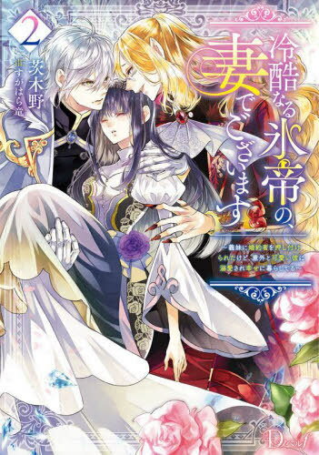 冷酷なる氷帝の、妻でございます 義妹に婚約者を押し付けられたけど、意外と可愛い彼に溺愛され幸せに暮らしてる 2[本/雑誌] (Dノベルf) / 茨木野/著
