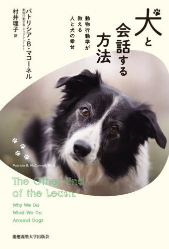 犬と会話する方法 動物行動学が教える人と犬の幸せ / 原タイトル:THE OTHER END OF THE LEASH[本/雑誌] / パトリシア・B.マコーネル/著 村井理子/訳