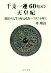 干支一運60年の天皇紀[本/雑誌] 藤原不比等の歴史改作システムを解く / 林順治/著