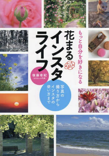 もっと自分を好きになる花まるインスタライフ 写真の撮り方からインスタの使い方まで[本/雑誌] / 後藤..
