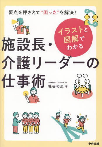 イラストと図解でわかる施設長・介護リーダーの仕事術 要点を押さえて“困った”を解決![本/雑誌] / 糠谷和弘/著