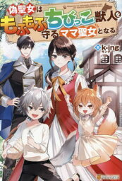 偽聖女はもふもふちびっこ獣人を守るママ聖女となる[本/雑誌] / k‐ing/著