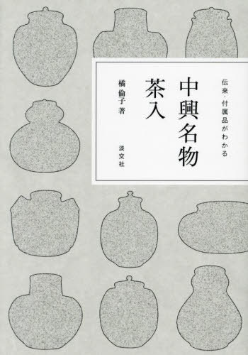 中興名物茶入 伝来・付属品がわかる[本/雑誌] / 橘倫子/著