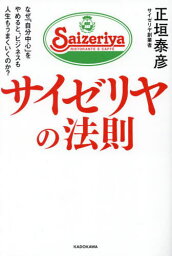 サイゼリヤの法則 なぜ「自分中心」をやめると、ビジネスも人生もうまくいくのか?[本/雑誌] / 正垣泰彦/著