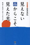 見えないからこそ見えた光 絶望を希望に変える生き方[本/雑誌] / 岩本光弘/著