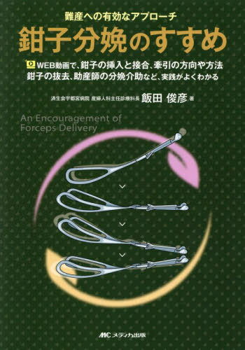 鉗子分娩のすすめ 難産への有効なアプローチ WEB動画で、鉗子の挿入と接合、牽引の方向や方法 鉗子の抜去、助産師の分娩介助など、実践がよくわかる[本/雑誌] / 飯田俊彦/著