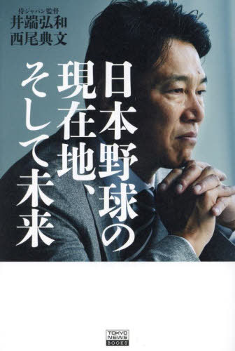 日本野球の現在地、そして未来[本/雑誌] (TOKYO NEWS BOOKS) / 井端弘和/著 西尾典文/著