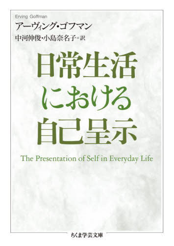 日常生活における自己呈示 / 原タイトル:THE PRESENTATION OF SELF IN EVERYDAY LIFE 本/雑誌 (ちくま学芸文庫) / アーヴィング ゴフマン/著 中河伸俊/訳 小島奈名子/訳