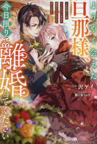 ようやく会えた旦那様、今日限りで離婚してください 2年間嫌われ妻だったのに、いきなり溺愛されるだなんて信じません[本/雑誌] (ベリーズファンタジースイート) / 三沢ケイ/著