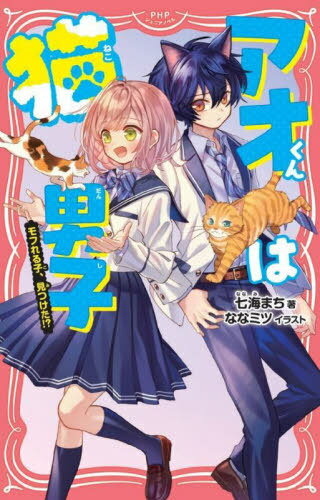 アオくんは猫男子 モフれる子、見つけた!?[本/雑誌] (PHPジュニアノベル) / 七海まち/著 ななミツ/イラスト