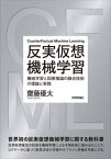 反実仮想機械学習 機械学習と因果推論の融合技術の理論と実践[本/雑誌] / 齋藤優太/著