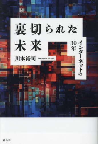 裏切られた未来 インターネットの30年[本/雑誌] / 川本裕司/著