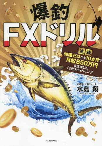 爆釣FXドリル 実録知識ゼロから10か月で月収850万円を達成した「S級スキャルピング」[本/雑誌] / 水島..