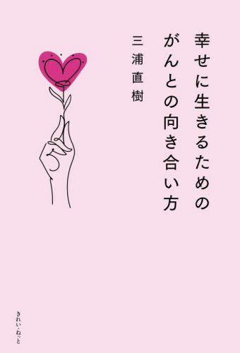 幸せに生きるためのがんとの向き合い方[本/雑誌] / 三浦直樹/著