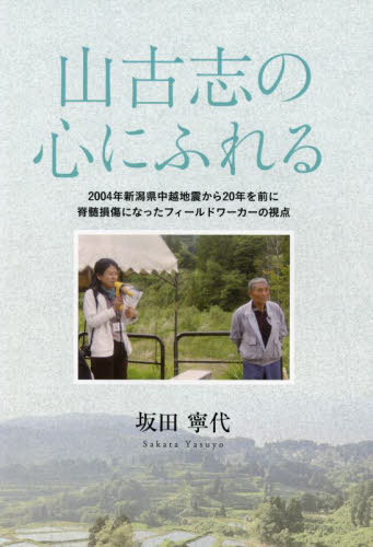 山古志の心にふれる[本/雑誌] 2004年新潟県中越地震から20年を前に脊髄損傷になったフィールドワーカーの視点 / 坂田寧代/著
