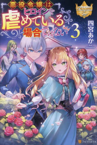 悪役令嬢はヒロインを虐めている場合ではない 3[本/雑誌] (レジーナブックス) / 四宮あか/〔著〕