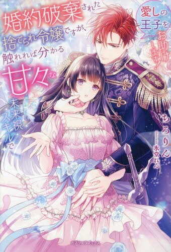 婚約破棄された捨てられ令嬢ですが、触れれば分かる甘々な未来視スキルで愛しの王子をお助けします![本..