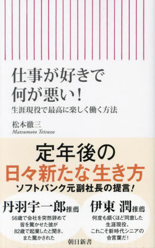 仕事が好きで何が悪い! 生涯現役で最高に楽しく働く方法[本/雑誌] (朝日新書) / 松本徹三/著