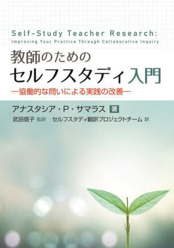 教師のためのセルフスタディ入門 協働的な問いによる実践の改善 / 原タイトル:SELF-STUDY TEACHER RESEARCH[本/雑誌] / アナスタシア・P.サマラス/著 武田信子/監訳 セルフスタディ翻訳プロジェクトチーム/訳