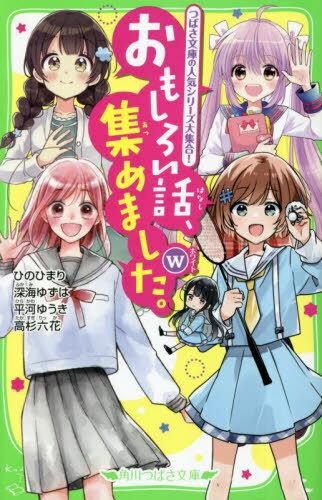 おもしろい話、集めました。 W[本/雑誌] (角川つばさ文庫) / ひのひまり/作 深海ゆずは/作 平河ゆうき/作 高杉六花/作 佐倉おりこ/絵 加々見絵里/絵 むっしゅ/絵 杏堂まい/絵