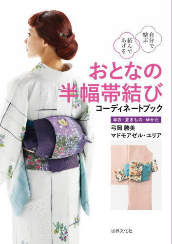おとなの半幅帯結びコーディネートブック 単衣・夏きもの・ゆかた 自分で結ぶ 結んであげる[本/雑誌] / 弓岡勝美/著 マドモアゼル・ユリア/著
