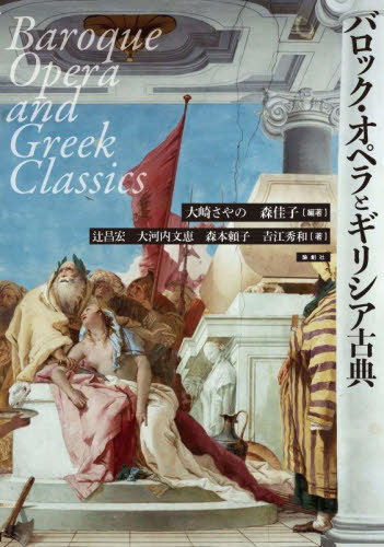 バロック・オペラとギリシア古典[本/雑誌] / 大崎さやの/編著 森佳子/編著 辻昌宏/〔ほか〕著