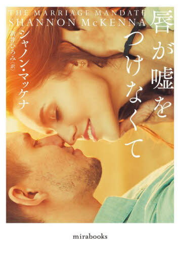 唇が嘘をつけなくて / 原タイトル:THE MARRIAGE MANDATE[本/雑誌] (mirabooks) / シャノン・マッケナ/著 新井ひろみ/訳