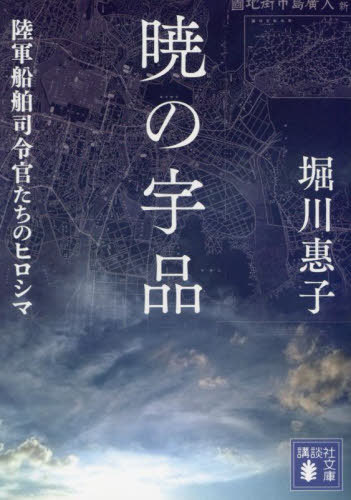 暁の宇品 陸軍船舶司令官たちのヒロシマ[本/雑誌] (講談社文庫) / 堀川惠子/著