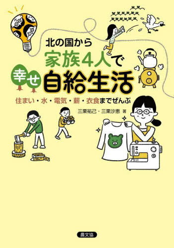 北の国から家族4人で幸せ自給生活 住まい・水・電気・薪・衣食までぜんぶ[本/雑誌] / 三栗祐己/著 三栗沙恵/著