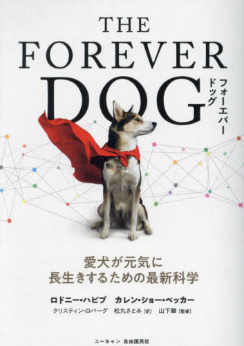 THE FOREVER DOG 愛犬が元気に長生きするための最新科学 / 原タイトル:THE FOREVER DOG[本/雑誌] / ロドニー・ハビブ/著 カレン・ショー・ベッカー/著 クリスティン・ロバーグ/著 松丸さとみ/訳 山下翠/監修