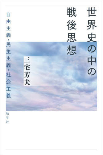 世界史の中の戦後思想 自由主義・民主主義・社会主義[本/雑誌] / 三宅芳夫/著