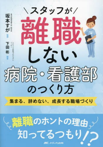 スタッフが離職しない病院・看護部のつくり方 集まる、辞めない、成長する職場づくり[本/雑誌] / 坂本すが/監修 下田彬/編著