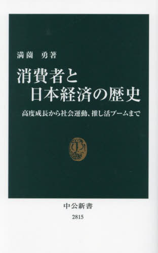 消費者と日本経済の歴史 高度成長から社会運動、推し活ブームまで[本/雑誌] (中公新書) / 満薗勇/著