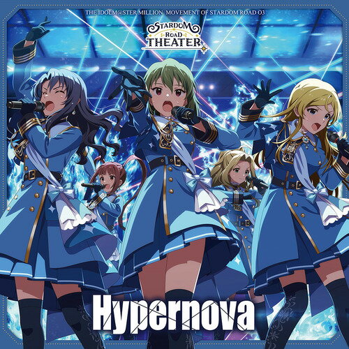 THE IDOLM＠STER MILLION MOVEMENT OF STARDOM ROAD[CD] 03 Hypernova / 永吉昴 (CV: 斉藤佑圭)、高山紗代子 (CV: 駒形友梨)、篠宮可憐 (CV: 近藤唯)、二階堂千鶴 (CV: 野村香菜子)、松田亜利沙 (CV: 村川梨衣)