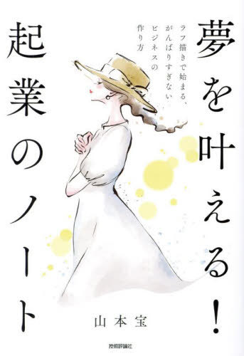 夢を叶える!起業のノート ラフ描きで始まる、がんばりすぎないビジネスの作り方[本/雑誌] / 山本宝/著のサムネイル