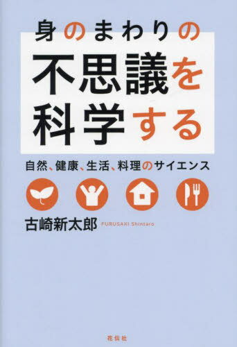 身のまわりの不思議を科学する 自然、健康、生活、料理のサイエンス[本/雑誌] / 古崎新太郎/著